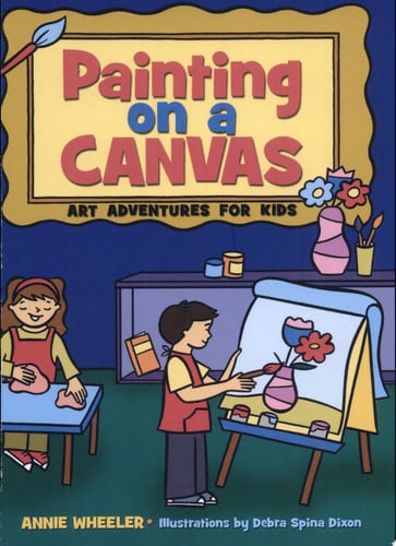 Painting on A Canvas: Art Adventures for Kids (Acitvities for Kids)