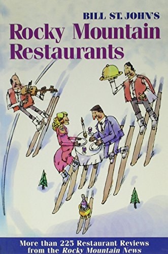 Bill St John's Rocky Mountain Restaurants: Over 200 Rated Restaurant Reviews from the Rocky Mountain News