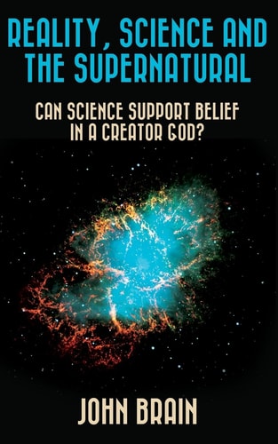 Reality, Science and the Supernatural: Can Science Support Belief in a Creator God?