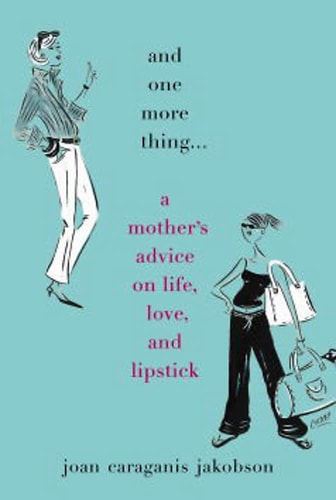 And One More Thing...: A Mother's Advice on Life, Love, and Lipstick