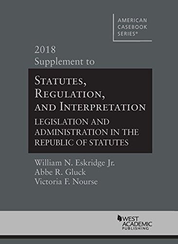 Statutes, Regulation, and Interpretation, 2018 Supplement (American Casebook Series)