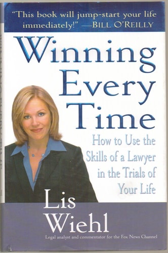 Winning Every Time: How to Use the Skills of a Lawyer in the Trials of Your Life