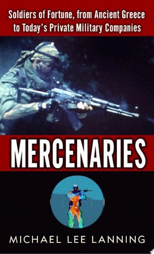 Mercenaries : Soldiers of Fortune, from Ancient Greece to Today#s Private Military Companies