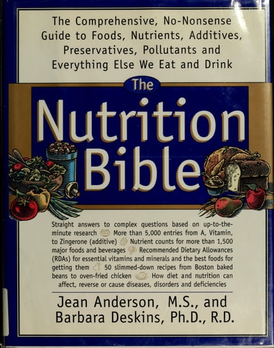 The Nutrition Bible: The Comprehensive, No-Nonsense Guide to Foods, Nutrients, Additives, Preservatives, Pollutants, and Everything Else We Eat and