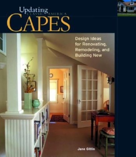Capes: Design Ideas for Renovating, Remodeling, and Building New (Updating Classic America)