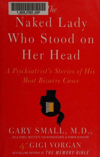 The Naked Lady Who Stood on Her Head: A Psychiatrist's Stories of His Most Bizarre Cases