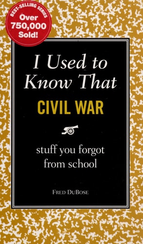 I Used to Know That: Civil War: stuff you forgot from school