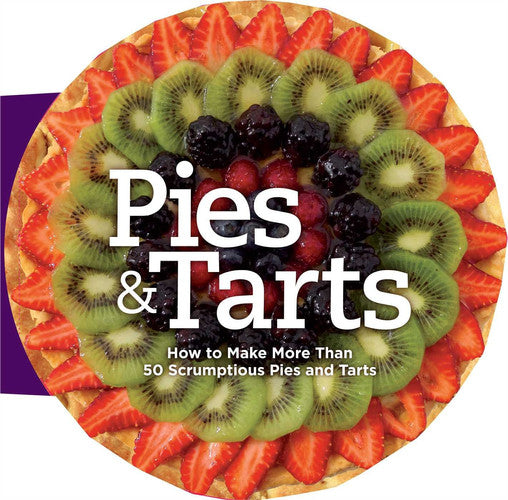 Pies and Tarts How to Make More Than 50 Scrumptious Pies and Tarts