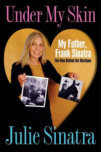 Under My Skin: My Father, Frank Sinatra The Man Behind the Mystique