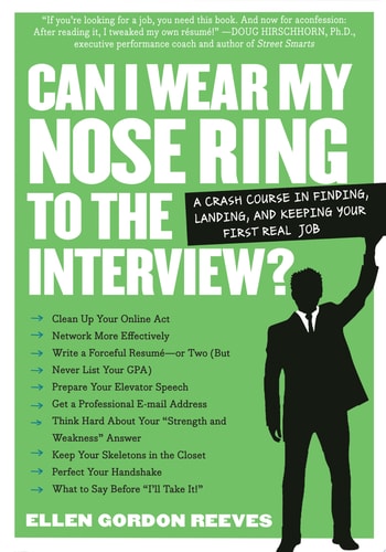 Can I Wear My Nose Ring to the Interview? A Crash Course in Finding, Landing, and Keeping Your First Real Job