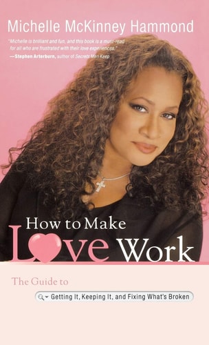 How to Make Love Work: The Guide to Getting It, Keeping It, and Fixing What's Broken
