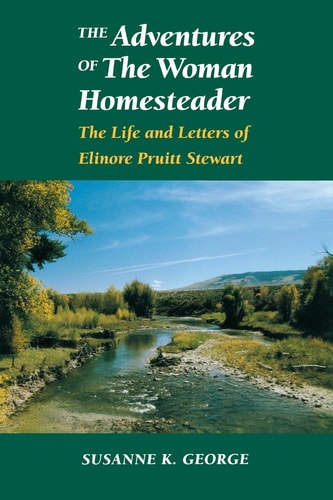 The Adventures of The Woman Homesteader: The Life and Letters of Elinore Pruitt Stewart (Women in the West)