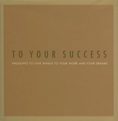 To Your Success: Thoughts to Give Wings to Your Work and Your Dreams