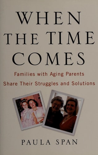 When the Time Comes: Families with Aging Parents Share Their Struggles and Solutions