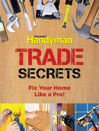 Family Handyman Trade Secrets Fix Your Home Like a Pro!
