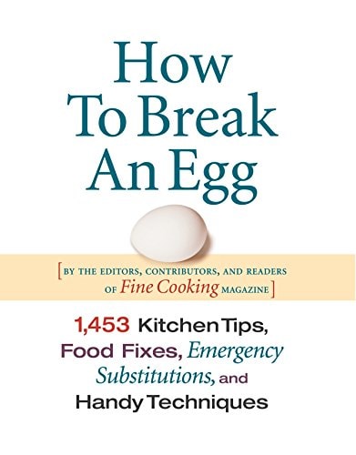How to Break an Egg: 1,453 Kitchen Tips, Food Fixes, Emergency Substit