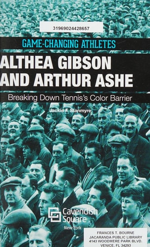 Althea Gibson and Arthur Ashe: Breaking Down Tennis’s Color Barrier (Game-changing Athletes)