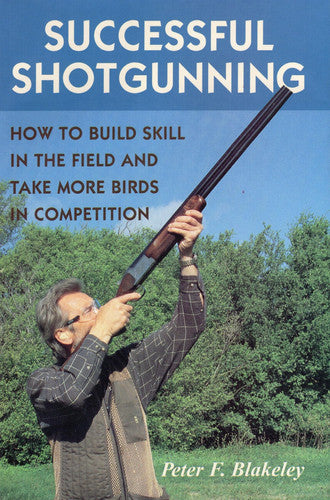 Successful Shotgunning How to Build Skill in the Field and Take More Birds in Competition