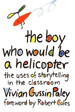 THE BOY WHO WOULD BE A HELICOPTER: The Uses of Storytelling in the Classroom