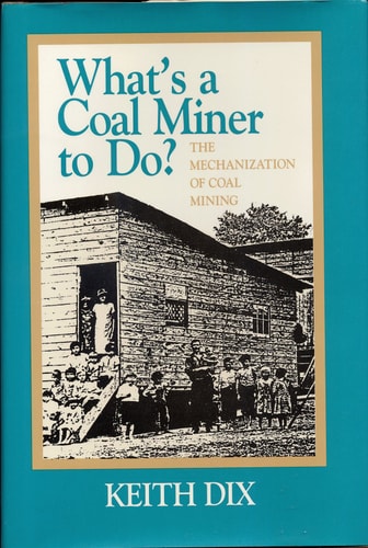 What's a Coal Miner to Do?: The Mechanization of Coal Mining (Pittsburgh Series in Social and Labor History)