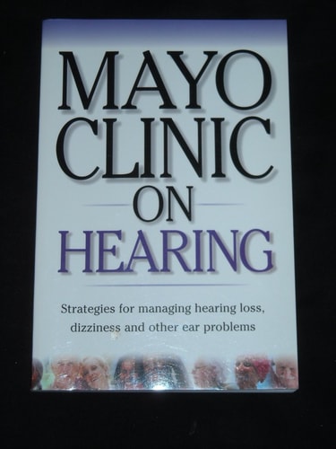 Mayo Clinic On Hearing: Strategies for Managing Hearing Loss, Dizziness and Other Ear Problems ("MAYO CLINIC ON" SERIES)