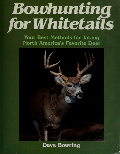Bowhunting for Whitetails Your Best Methods for Taking North America's Favorite Deer
