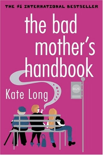 The Bad Mother's Handbook: A Novel