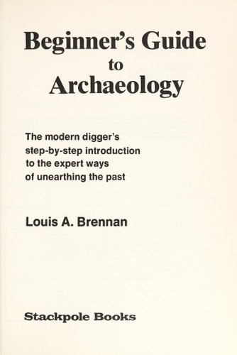 Beginner's guide to archaeology;: The modern digger's step-by-step introduction to the expert ways of unearthing the past