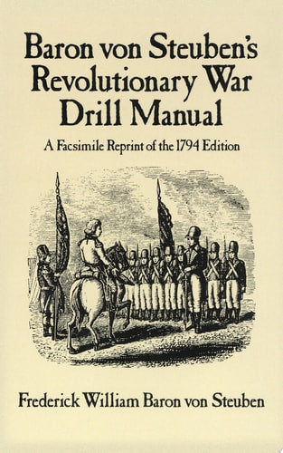 Baron Von Steuben's Revolutionary War Drill Manual A Facsimile Reprint of the 1794 Edition