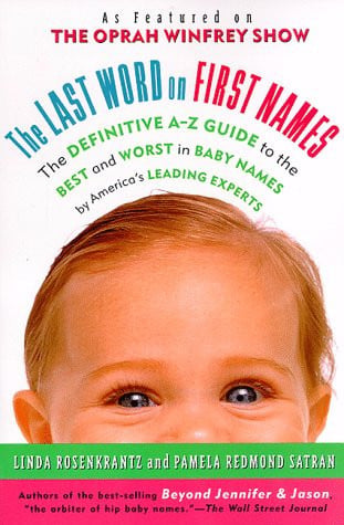 The Last Word on First Names: The Definitive A-Z Guide to the Best and Worst in Baby Names by America's Leading Experts
