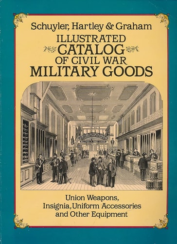 Illustrated Catalog of Civil War Military Goods: Union Weapons, Insignia, Uniform Accessories and Other Equipment