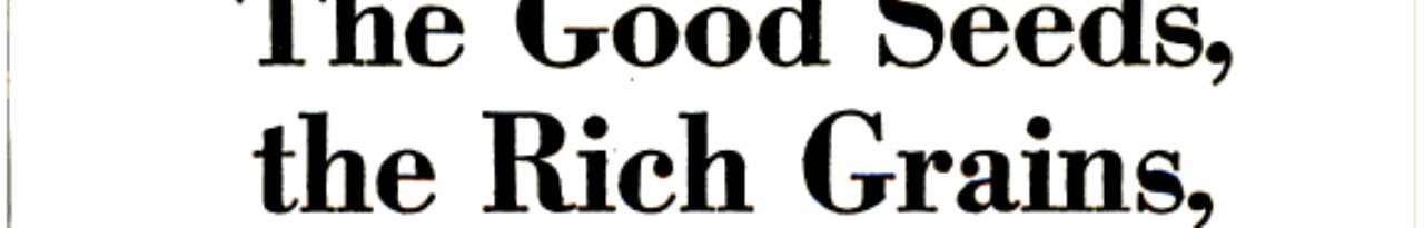 Good Seeds, the Rich Grains, The Hardy Nuts, for a Healthier, Happier Life