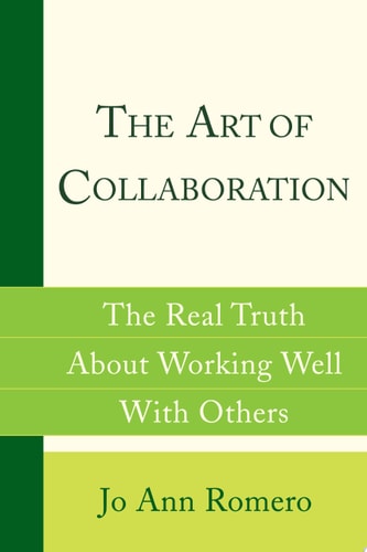 The Art Of Collaboration: The Real Truth About Working Well With Others