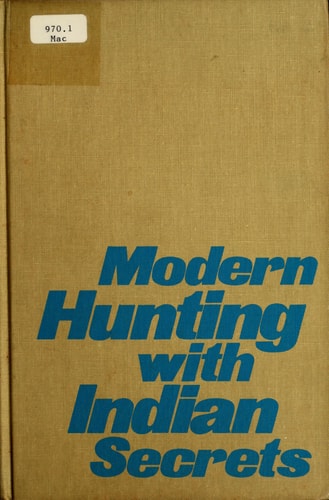 Modern hunting with Indian secrets;: Basic, old-new skills for observing and matching wits with nature