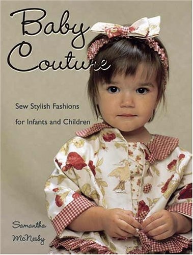 Baby Couture: Sew Stylish Fashions for Infants and Children