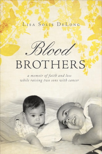 Blood Brothers: A Memoir of Faith and Loss While Raising Two Sons With Cancer