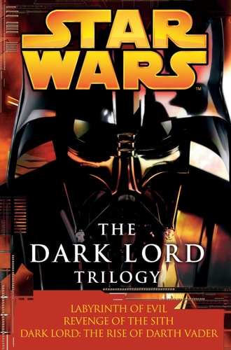 The Dark Lord Trilogy: Star Wars Legends Labyrinth of Evil Revenge of the Sith Dark Lord: The Rise of Darth Vader