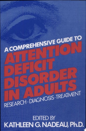 A Comprehensive Guide To Attention Deficit Disorder In Adults: Research, Diagnosis and Treatment