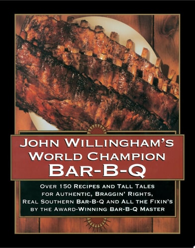 John Willingham's World Champion Bar-B-q Over 150 Recipes And Tall Tales For Authentic...