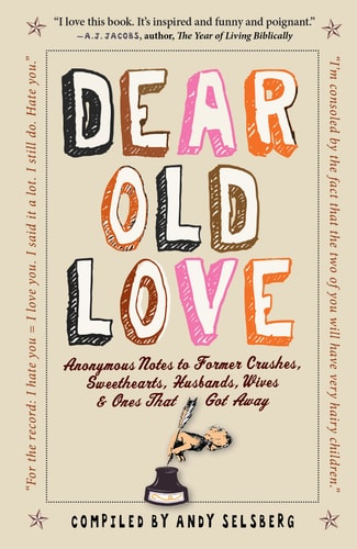 Dear Old Love: Anonymous Notes to Former Crushes, Sweethearts, Husbands, Wives, &  Ones That Got Away