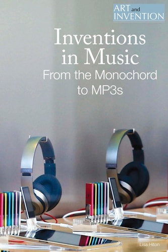 Inventions in Music: From the Monochord to Mp3s (Art and Invention)