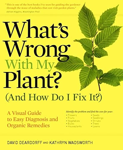 What's Wrong with My Plant (and how Do I Fix It?) A Visual Guide to Easy Diagnosis and Organic Remedies