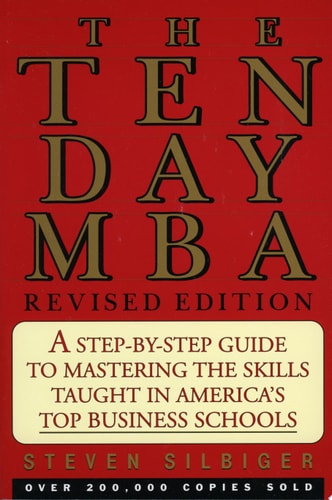 The Ten-Day MBA: A Step-By-step Guide To Mastering The Skills Taught In America's Top Business Schools