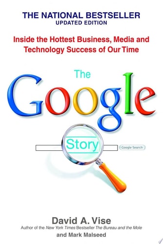 The Google Story: Inside the Hottest Business, Media, and Technology Success of Our Time