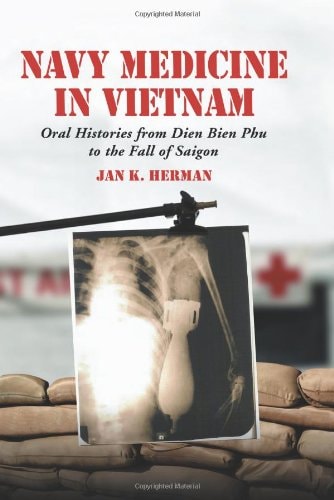 Navy Medicine in Vietnam: Oral Histories from Dien Bien Phu to the Fall of Saigon