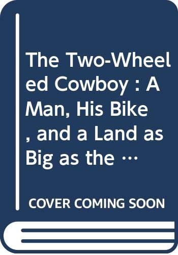 The Two-Wheeled Cowboy : A Man, His Bike, and a Land as Big as the Sky