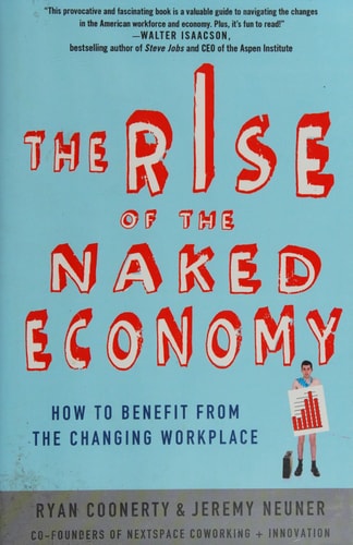 The Rise of the Naked Economy: How to Benefit from the Changing Workplace