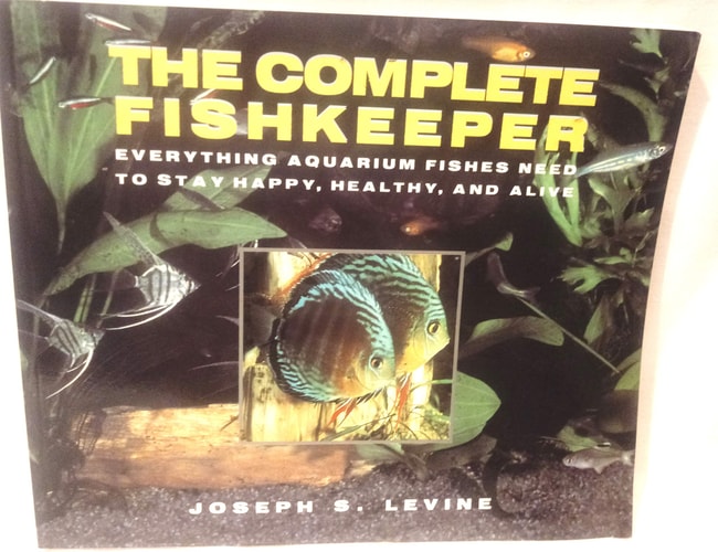 The Complete Fishkeeper: Everything Aquarium Fishes Need to Stay Happy, Healthy, and Alive