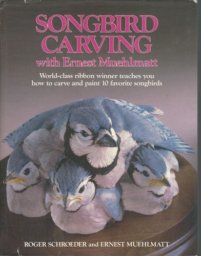 Songbird Carving with Ernest Muehlmatt: Worldclass Ribbon Winner Teaches You How to Carve and Paint 10 Favorite Songbirds