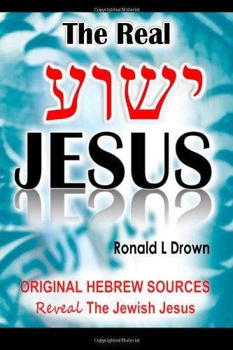 The Real Jesus: A Revealing Study Of Jesus Based On Ancient Hebrew Writings